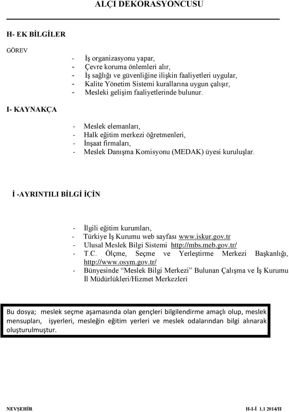 İ -AYRINTILI BİLGİ İÇİN - İlgili eğitim kurumları, - Türkiye İş Kurumu web sayfası www.iskur.gov.tr - Ulusal Meslek Bilgi Sistemi http://mbs.meb.gov.tr/ - T.C.