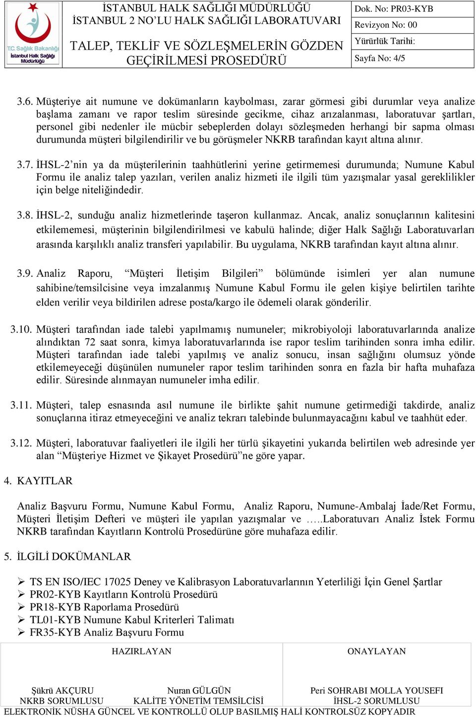 nedenler ile mücbir sebeplerden dolayı sözleģmeden herhangi bir sapma olması durumunda müģteri bilgilendirilir ve bu görüģmeler NKRB tarafından kayıt altına alınır. 3.7.