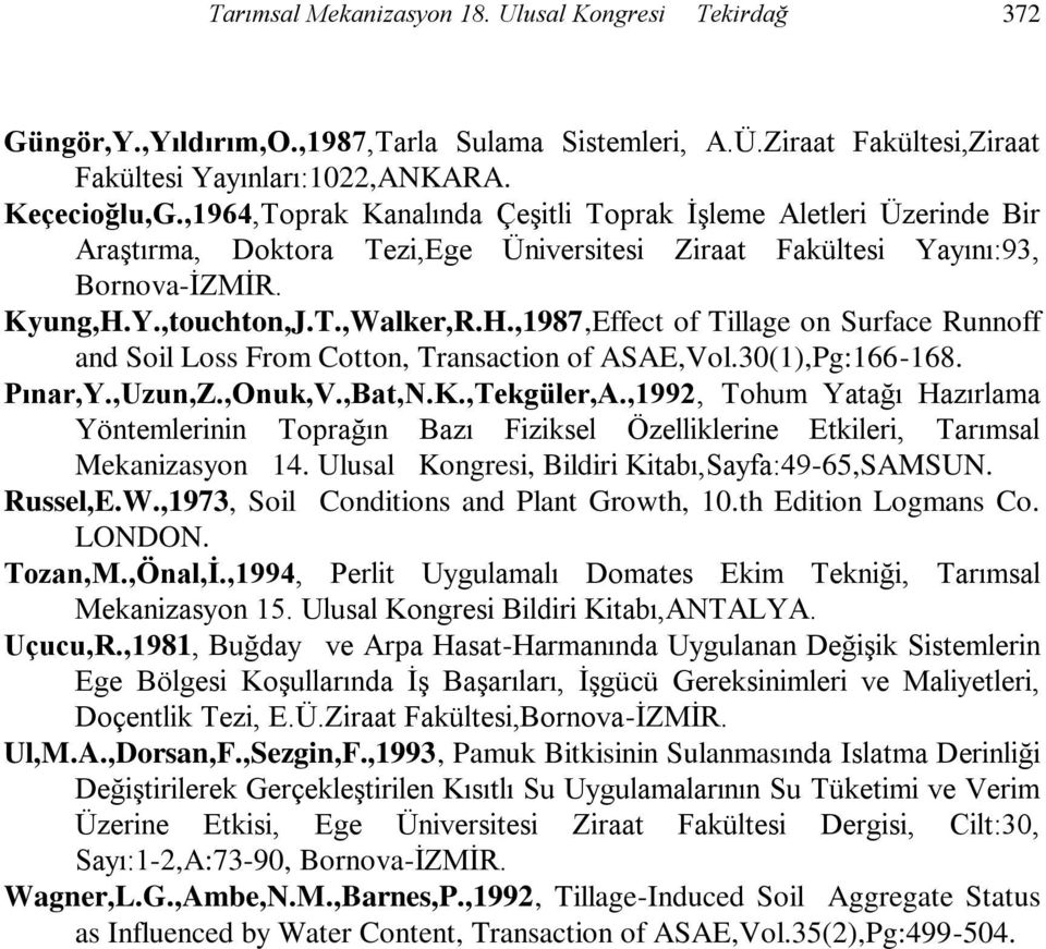 Y.,touchton,J.T.,Walker,R.H.,1987,Effect of Tillage on Surface Runnoff and Soil Loss From Cotton, Transaction of ASAE,Vol.30(1),Pg:166-168. Pınar,Y.,Uzun,Z.,Onuk,V.,Bat,N.K.,Tekgüler,A.