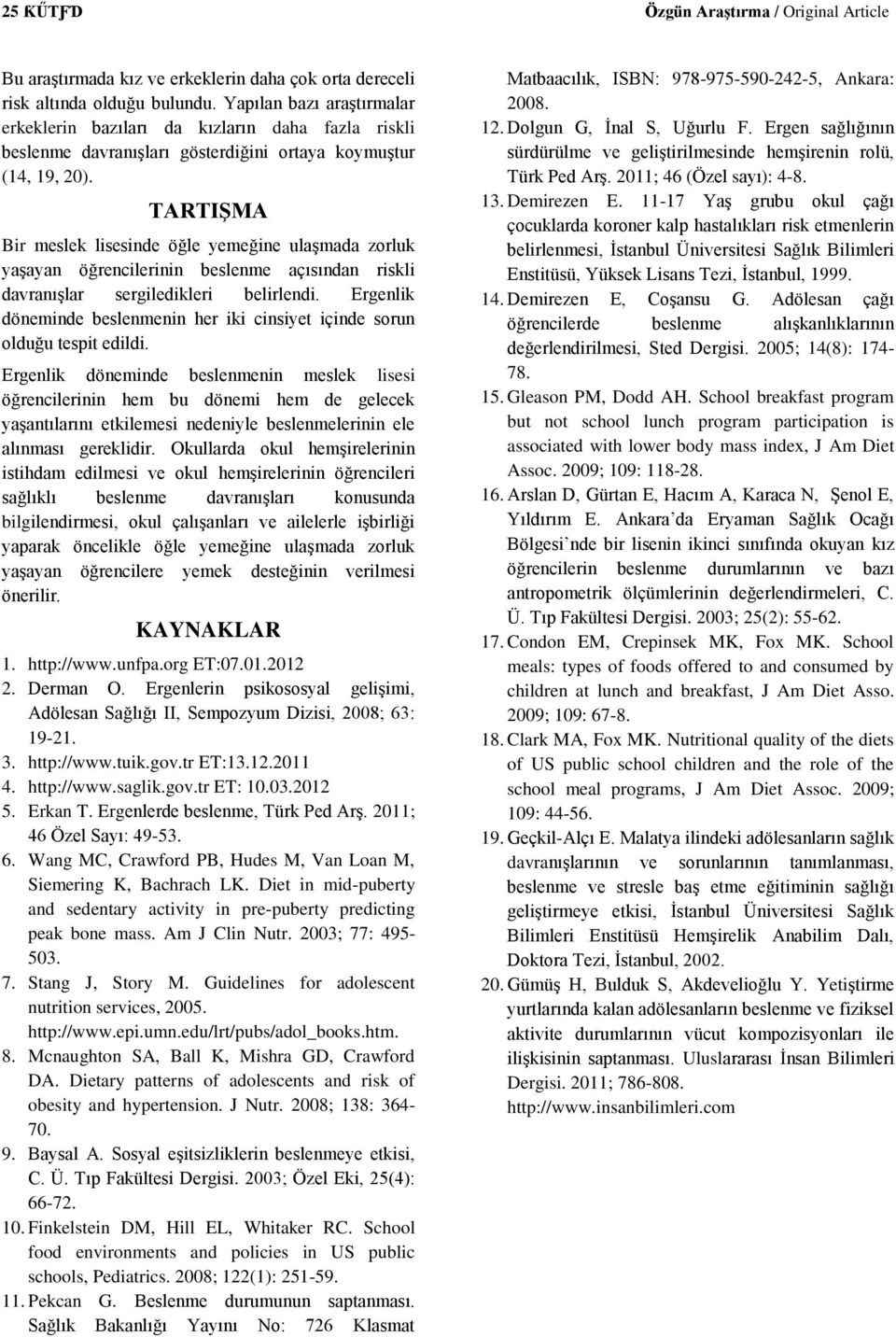 TARTIŞMA Bir meslek lisesinde öğle yemeğine ulaşmada zorluk yaşayan öğrencilerinin beslenme açısından riskli davranışlar sergiledikleri belirlendi.