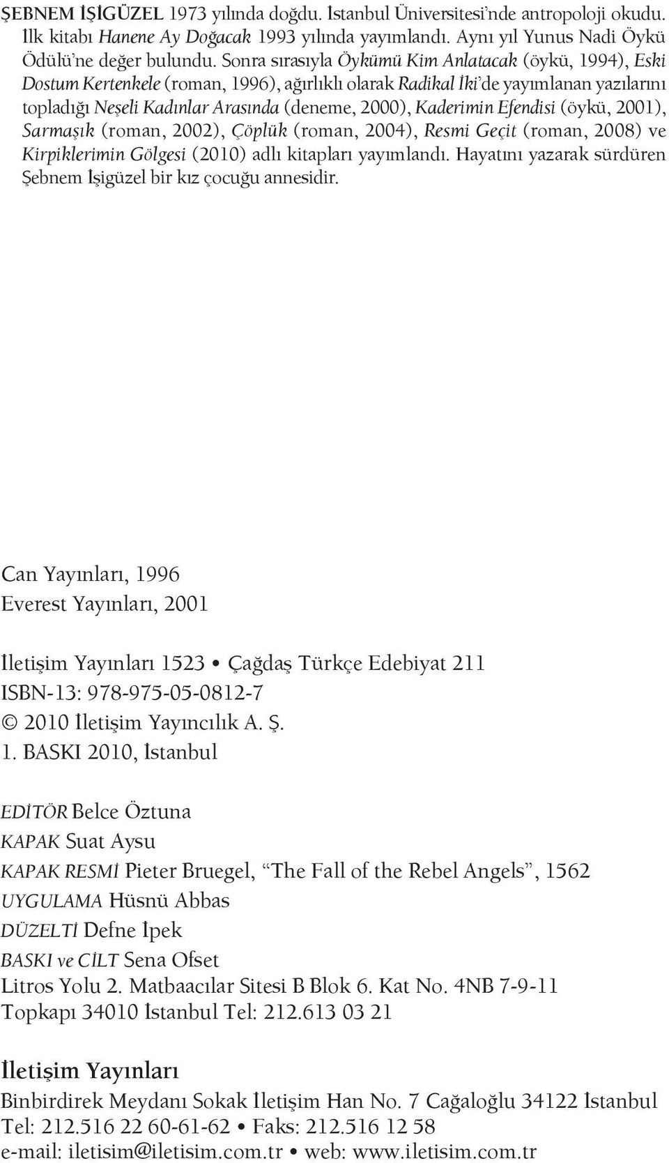 Kaderimin Efendisi (öykü, 2001), Sarmaşık (roman, 2002), Çöplük (roman, 2004), Resmi Geçit (roman, 2008) ve Kirpiklerimin Gölgesi (2010) adlı kitapları yayımlandı.