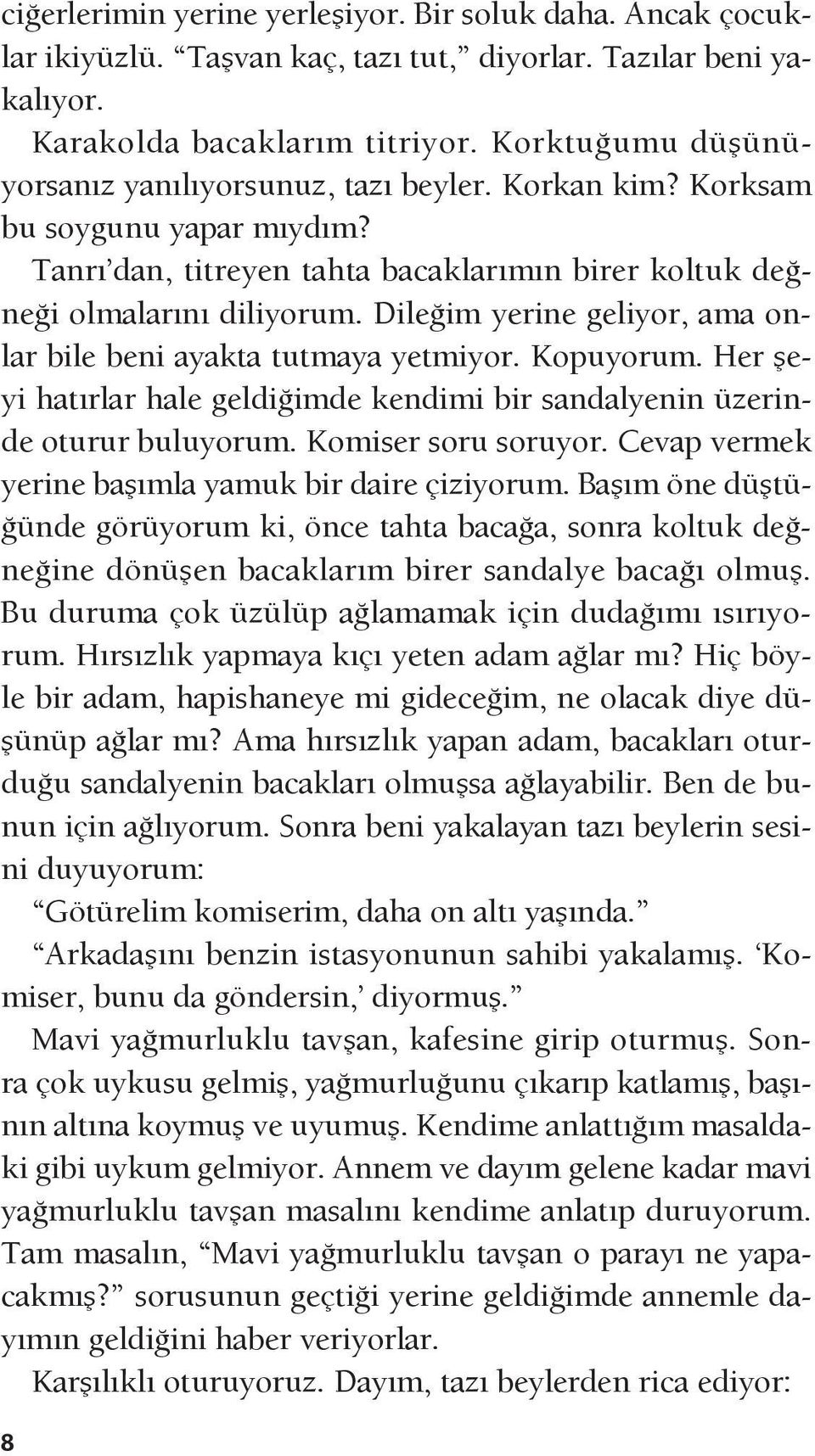 Dileğim yerine geliyor, ama onlar bile beni ayakta tutmaya yetmiyor. Kopuyorum. Her şeyi hatırlar hale geldiğimde kendimi bir san dalyenin üzerinde oturur buluyorum. Komiser soru so ruyor.