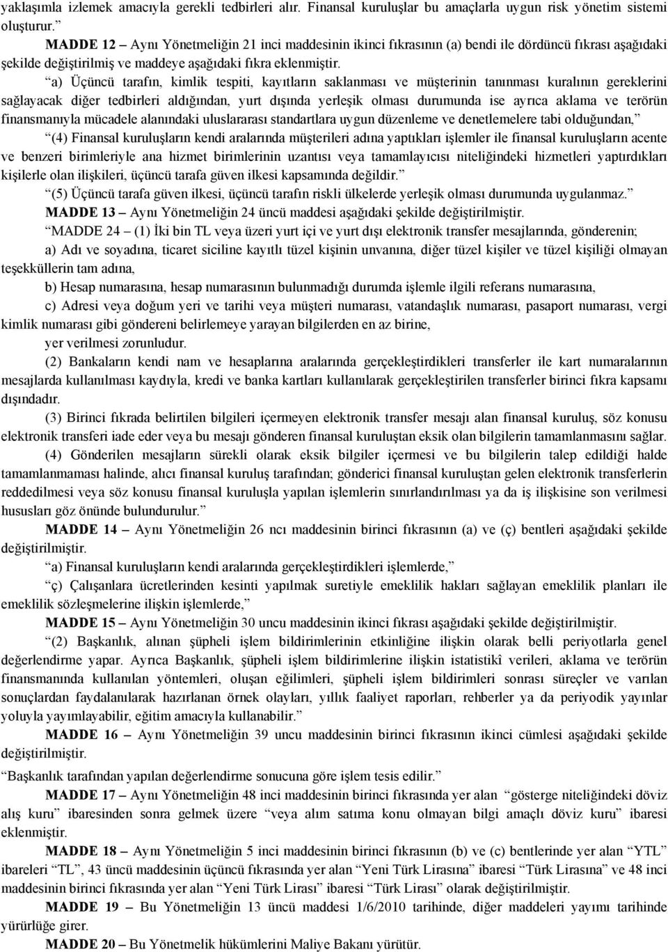 a) Üçüncü tarafın, kimlik tespiti, kayıtların saklanması ve müşterinin tanınması kuralının gereklerini sağlayacak diğer tedbirleri aldığından, yurt dışında yerleşik olması durumunda ise ayrıca aklama