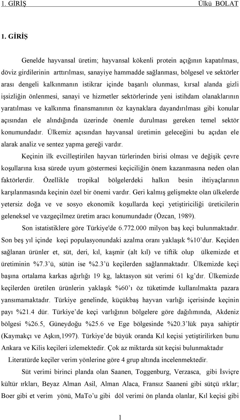 içinde başarılı olunması, kırsal alanda gizli işsizliğin önlenmesi, sanayi ve hizmetler sektörlerinde yeni istihdam olanaklarının yaratılması ve kalkınma finansmanının öz kaynaklara dayandırılması