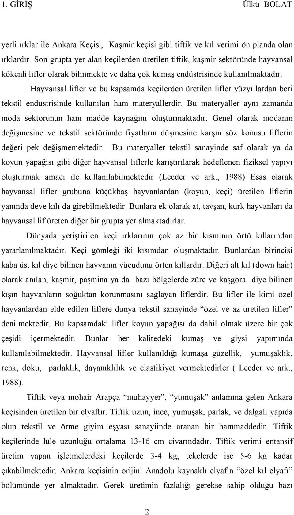 Hayvansal lifler ve bu kapsamda keçilerden üretilen lifler yüzyıllardan beri tekstil endüstrisinde kullanılan ham materyallerdir.