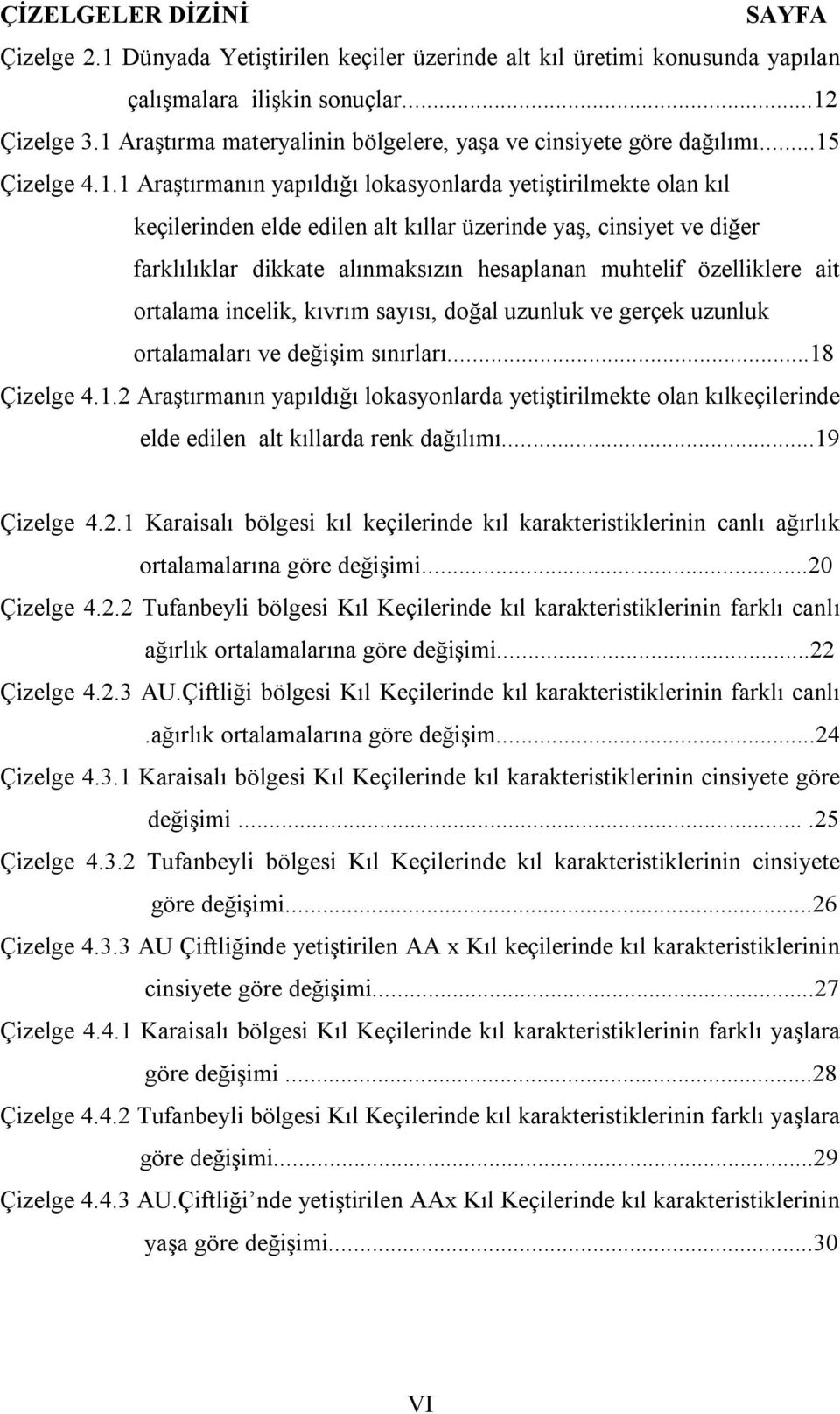 cinsiyet ve diğer farklılıklar dikkate alınmaksızın hesaplanan muhtelif özelliklere ait ortalama incelik, kıvrım sayısı, doğal uzunluk ve gerçek uzunluk ortalamaları ve değişim sınırları...18 Çizelge 4.