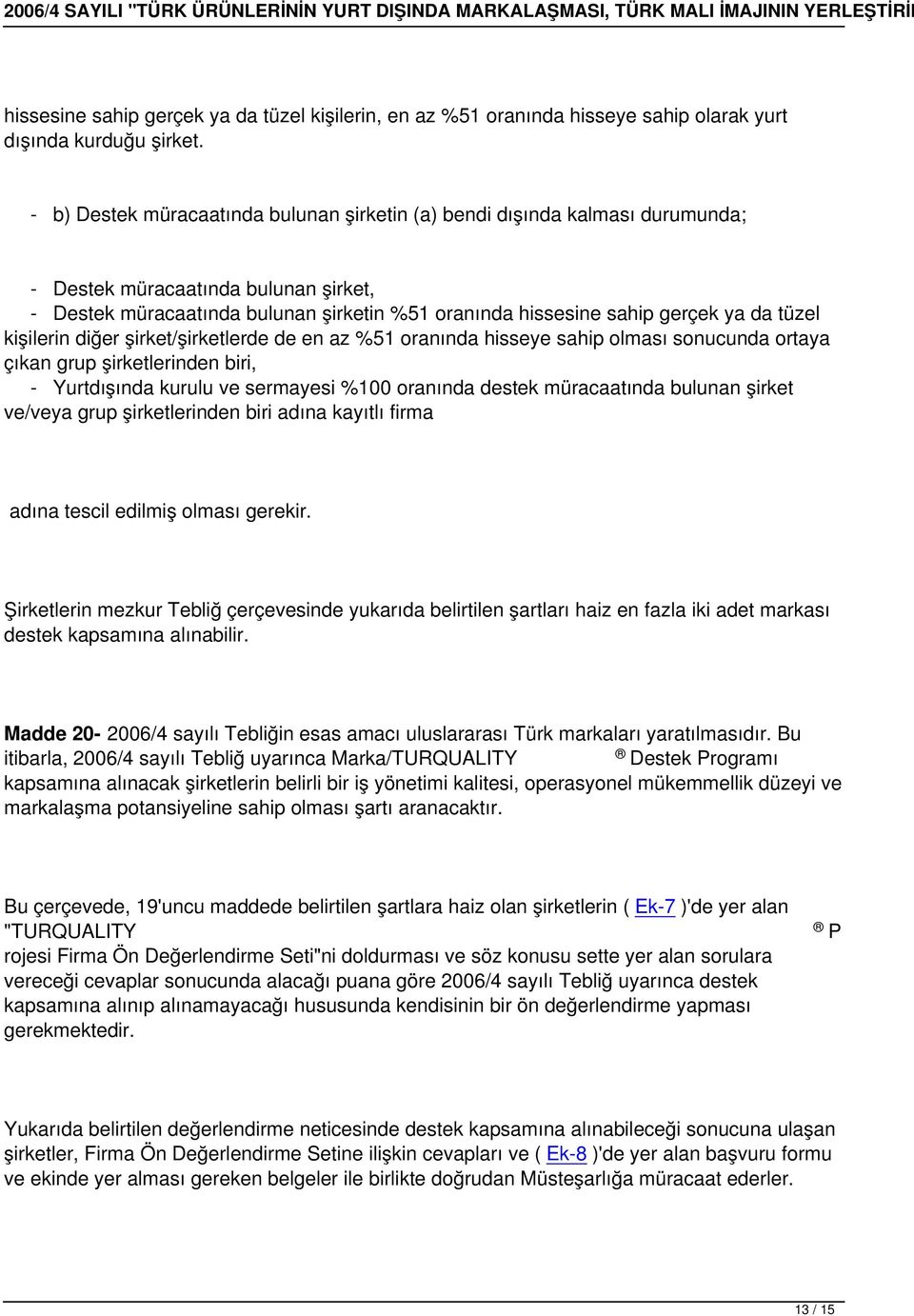 tüzel kişilerin diğer şirket/şirketlerde de en az %51 oranında hisseye sahip olması sonucunda ortaya çıkan grup şirketlerinden biri, - Yurtdışında kurulu ve sermayesi %100 oranında destek