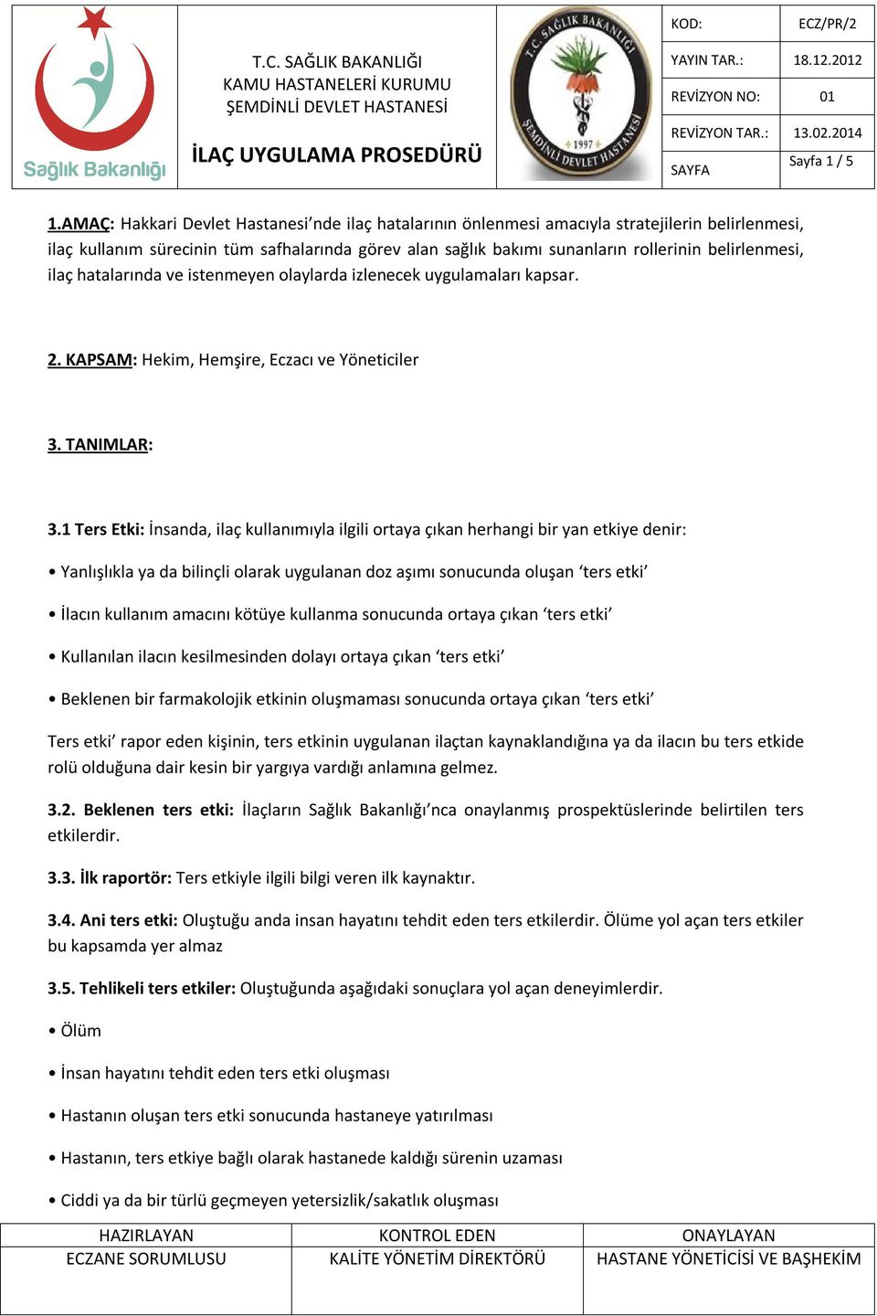 belirlenmesi, ilaç hatalarında ve istenmeyen olaylarda izlenecek uygulamaları kapsar. 2. KAPSAM: Hekim, Hemşire, Eczacı ve Yöneticiler 3. TANIMLAR: 3.