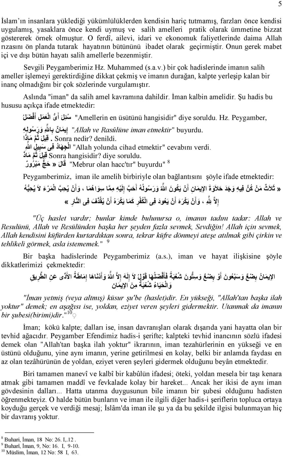 Onun gerek mabet içi ve dışı bütün hayatı salih amellerle bezenmiştir. Sevgili Peygamberimiz Hz. Muhammed (s.a.v.) bir çok hadislerinde imanın salih ameller işlemeyi gerektirdiğine dikkat çekmiş ve imanın durağan, kalpte yerleşip kalan bir inanç olmadığını bir çok sözlerinde vurgulamıştır.