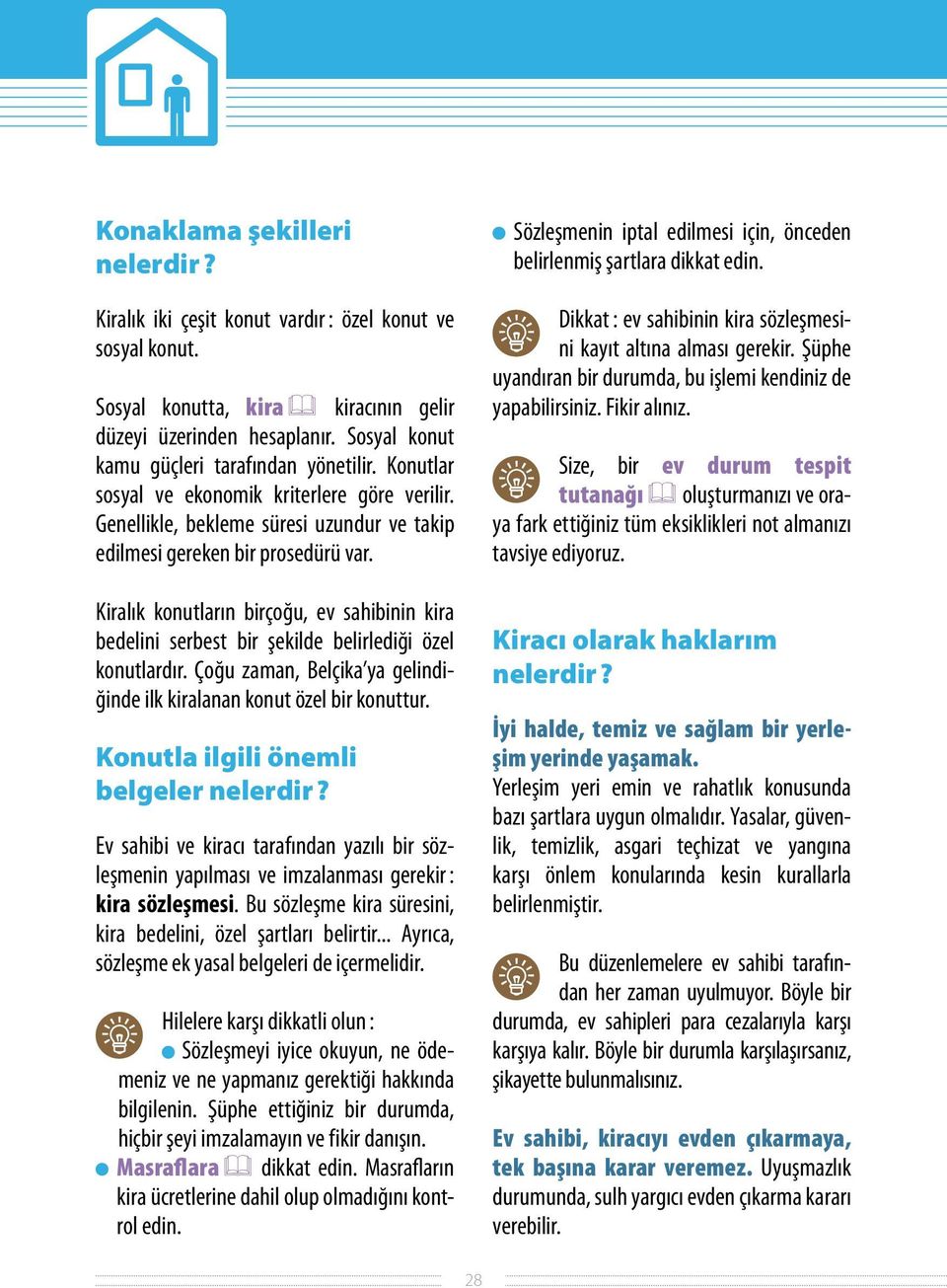 Kiralık konutların birçoğu, ev sahibinin kira bedelini serbest bir şekilde belirlediği özel konutlardır. Çoğu zaman, Belçika ya gelindiğinde ilk kiralanan konut özel bir konuttur.