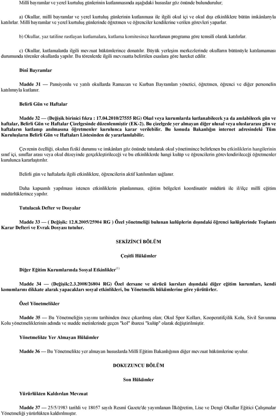 b) Okullar, yaz tatiline rastlayan kutlamalara, kutlama komitesince hazırlanan programa göre temsilî olarak katılırlar. c) Okullar, kutlamalarda ilgili mevzuat hükümlerince donatılır.