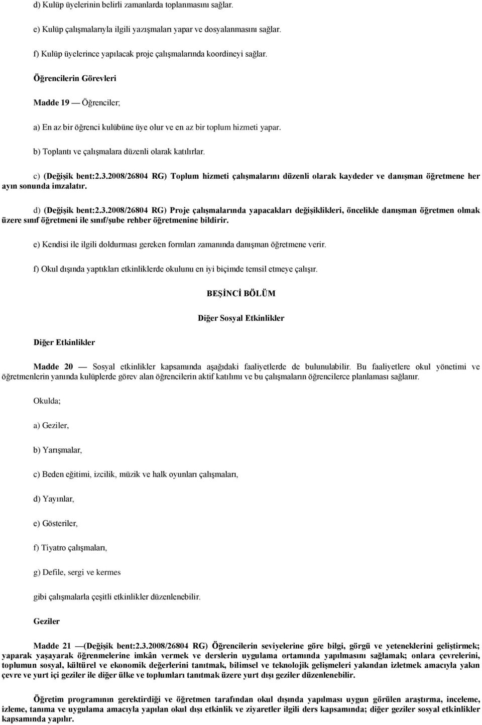 b) Toplantı ve çalışmalara düzenli olarak katılırlar. c) (Değişik bent:2.3.2008/26804 RG) Toplum hizmeti çalışmalarını düzenli olarak kaydeder ve danışman öğretmene her ayın sonunda imzalatır.