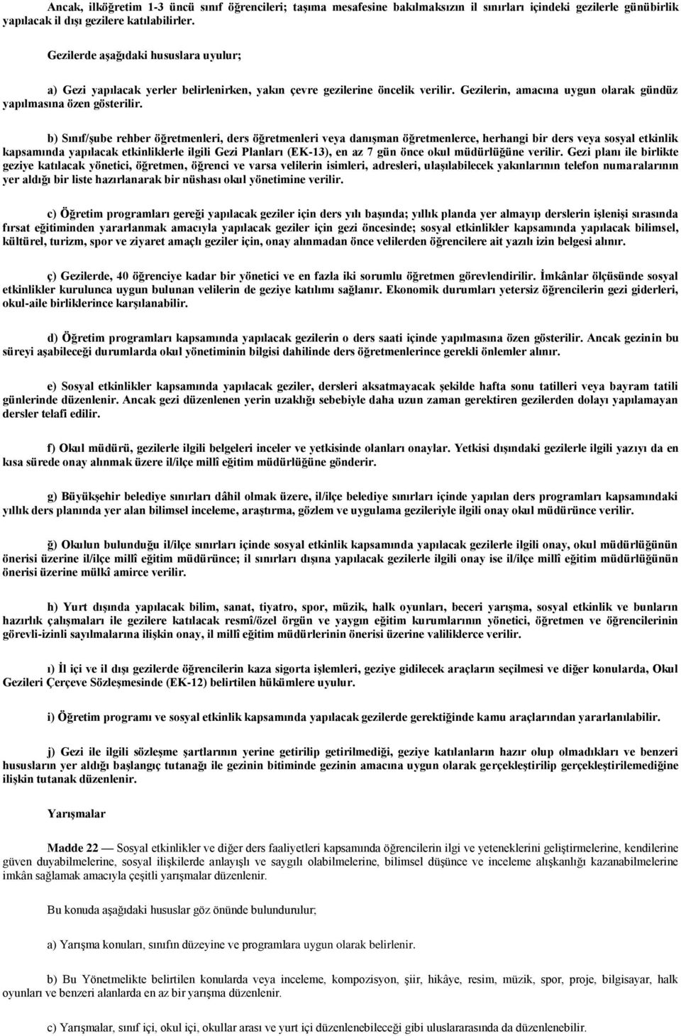 b) Sınıf/şube rehber öğretmenleri, ders öğretmenleri veya danışman öğretmenlerce, herhangi bir ders veya sosyal etkinlik kapsamında yapılacak etkinliklerle ilgili Gezi Planları (EK-13), en az 7 gün