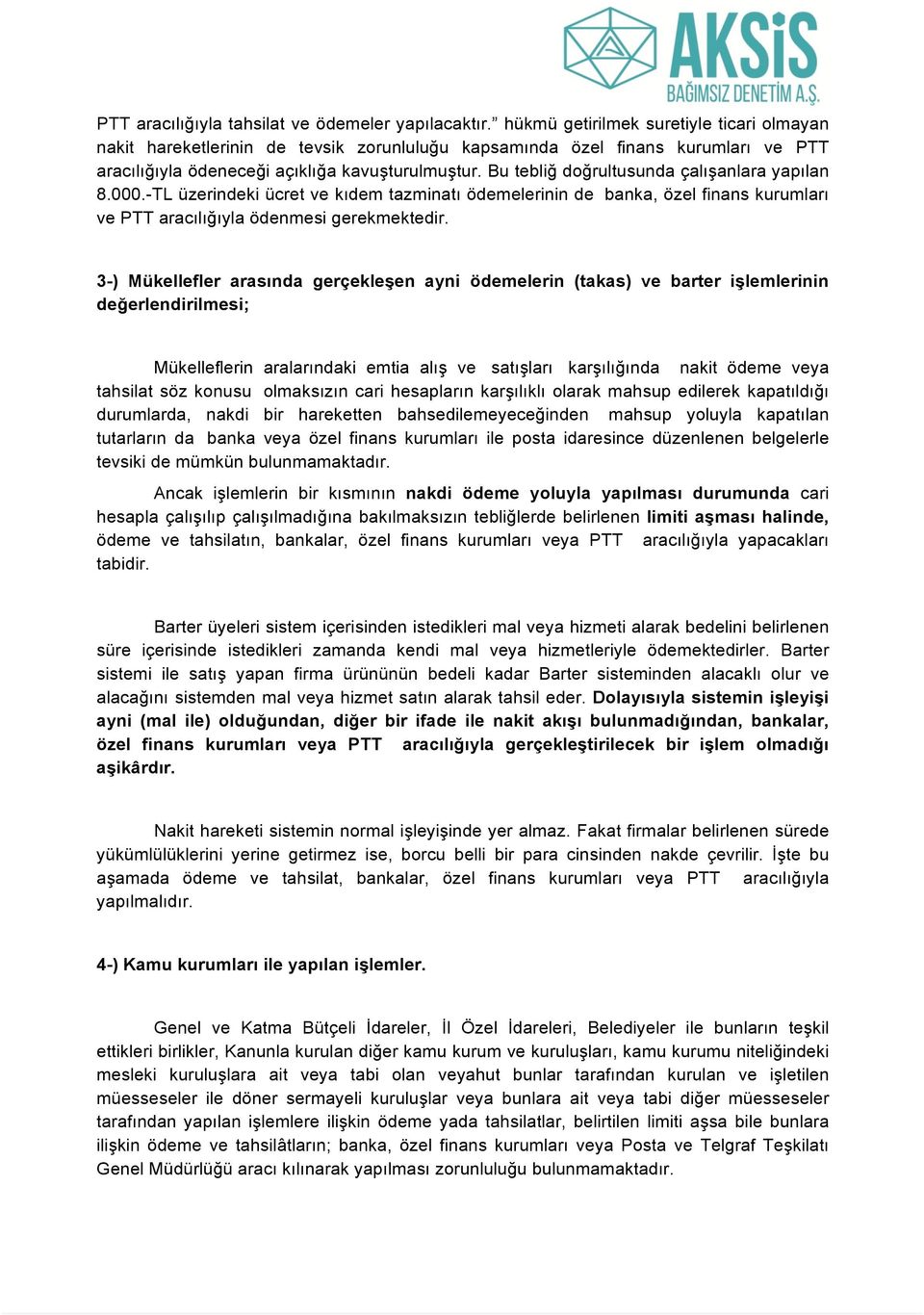 Bu tebliğ doğrultusunda çalışanlara yapılan 8.000.-TL üzerindeki ücret ve kıdem tazminatı ödemelerinin de banka, özel finans kurumları ve PTT aracılığıyla ödenmesi gerekmektedir.