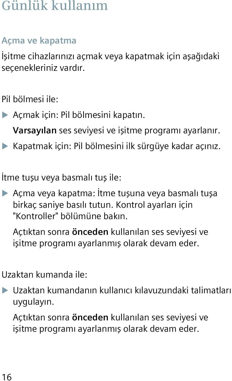 İtme tuşu veya basmalı tuş ile: XXAçma veya kapatma: İtme tuşuna veya basmalı tuşa birkaç saniye basılı tutun. Kontrol ayarları için "Kontroller" bölümüne bakın.