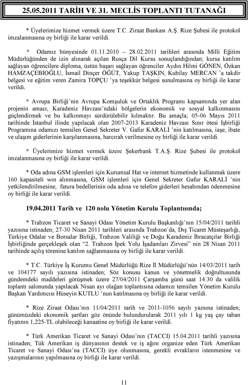 GÖNEN, Özkan HAMZAÇEBİOĞLU, İsmail Dinçer ÖĞÜT, Yakup TAŞKIN, Kubilay MERCAN a takdir belgesi ve eğitim veren Zamira TOPÇU ya teşekkür belgesi sunulmasına oy birliği ile karar verildi.