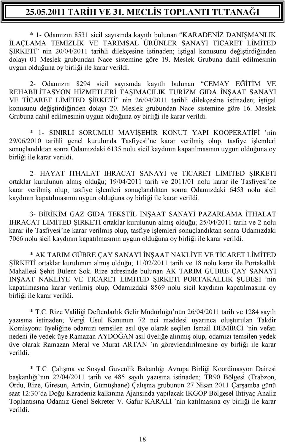 2- Odamızın 8294 sicil sayısında kayıtlı bulunan CEMAY EĞİTİM VE REHABİLİTASYON HİZMETLERİ TAŞIMACILIK TURİZM GIDA İNŞAAT SANAYİ VE TİCARET LİMİTED ŞİRKETİ nin 26/04/2011 tarihli dilekçesine