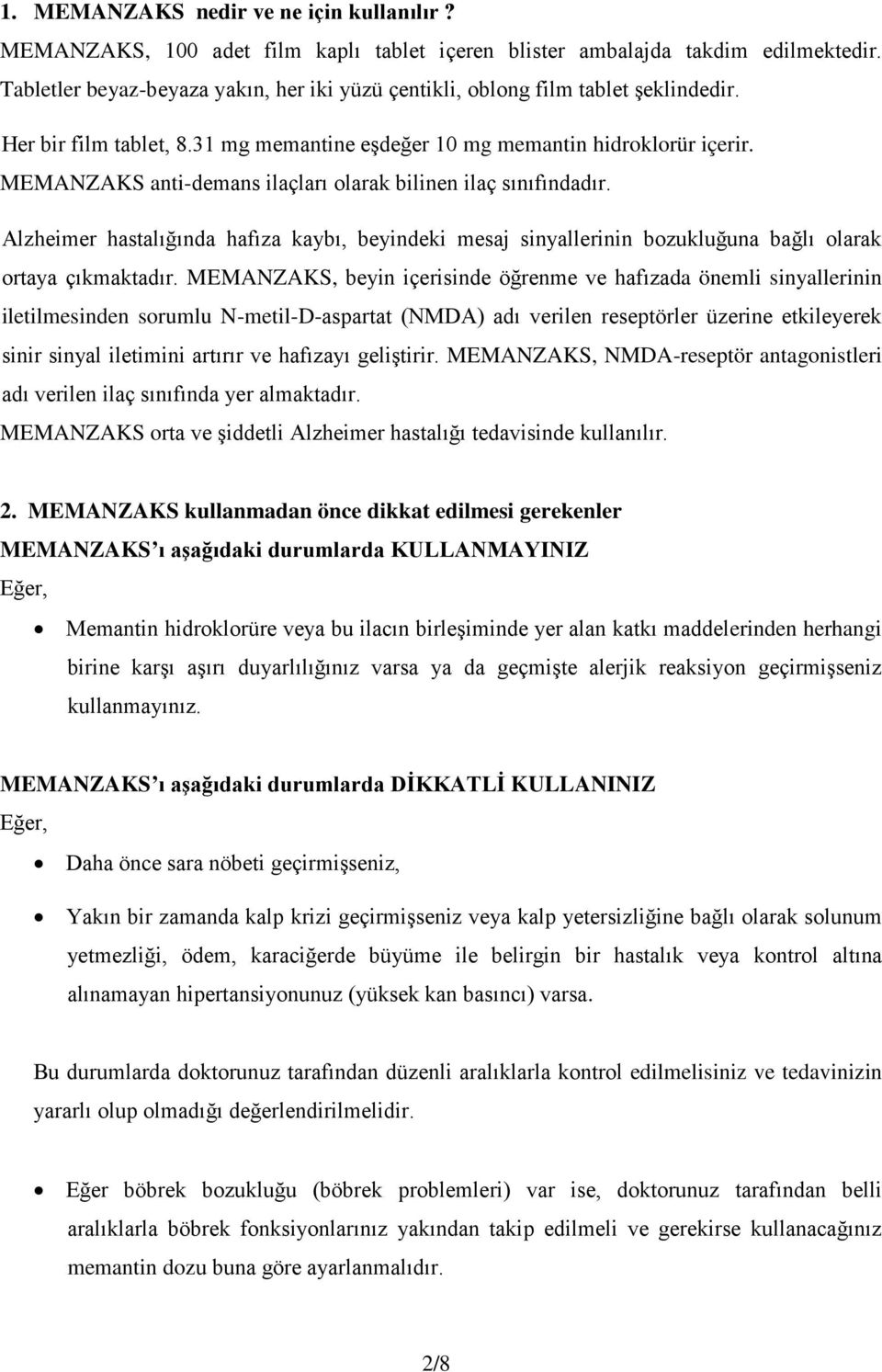 MEMANZAKS anti-demans ilaçları olarak bilinen ilaç sınıfındadır. Alzheimer hastalığında hafıza kaybı, beyindeki mesaj sinyallerinin bozukluğuna bağlı olarak ortaya çıkmaktadır.