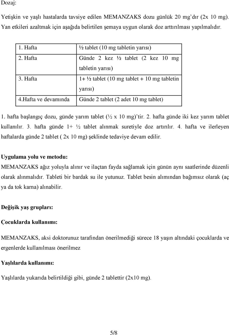 hafta başlangıç dozu, günde yarım tablet (½ x 10 mg) tir. 2. hafta günde iki kez yarım tablet kullanılır. 3. hafta günde 1+ ½ tablet alınmak suretiyle doz artırılır. 4.