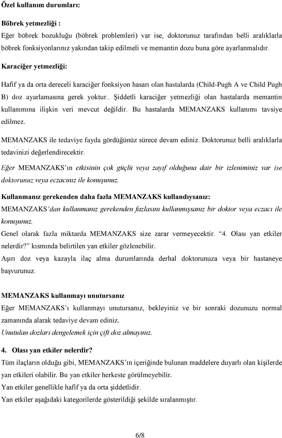 . Şiddetli karaciğer yetmezliği olan hastalarda memantin kullanımına ilişkin veri mevcut değildir. Bu hastalarda MEMANZAKS kullanımı tavsiye edilmez.