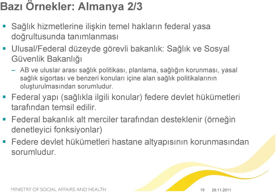 alan sağlık politikalarının oluşturulmasından sorumludur. Federal yapı (sağlıkla ilgili konular) federe devlet hükümetleri tarafından temsil edilir.