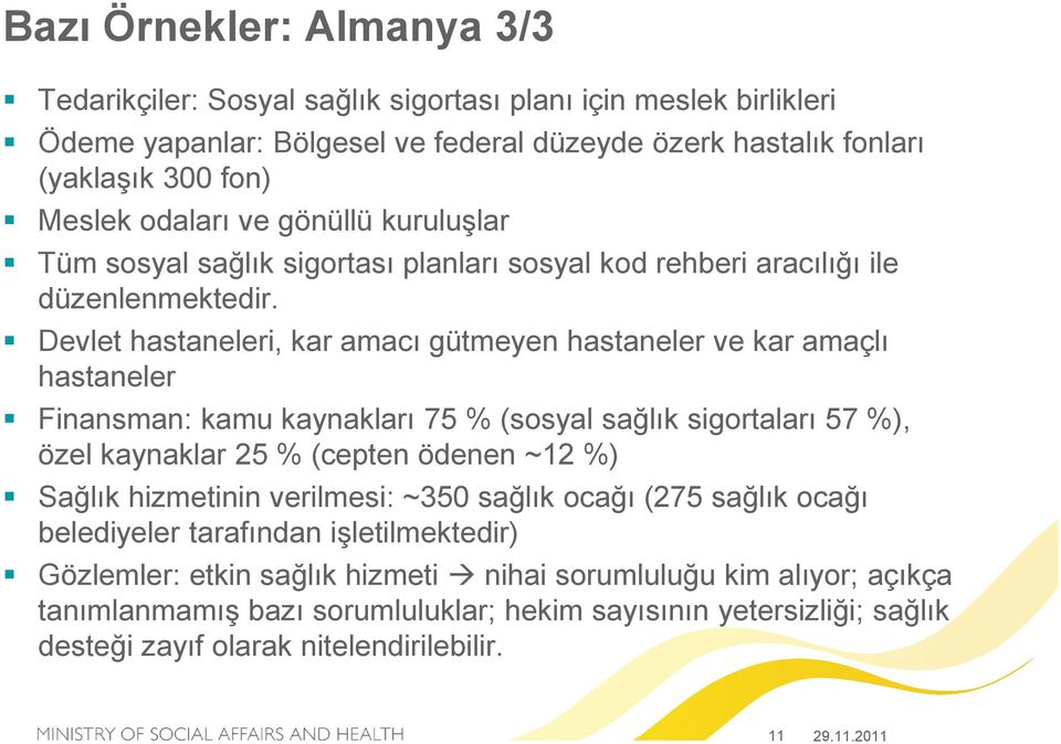 Devlet hastaneleri, kar amacı gütmeyen hastaneler ve kar amaçlı hastaneler Finansman: kamu kaynakları 75 % (sosyal sağlık sigortaları 57 %), özel kaynaklar 25 % (cepten ödenen ~12 %) Sağlık