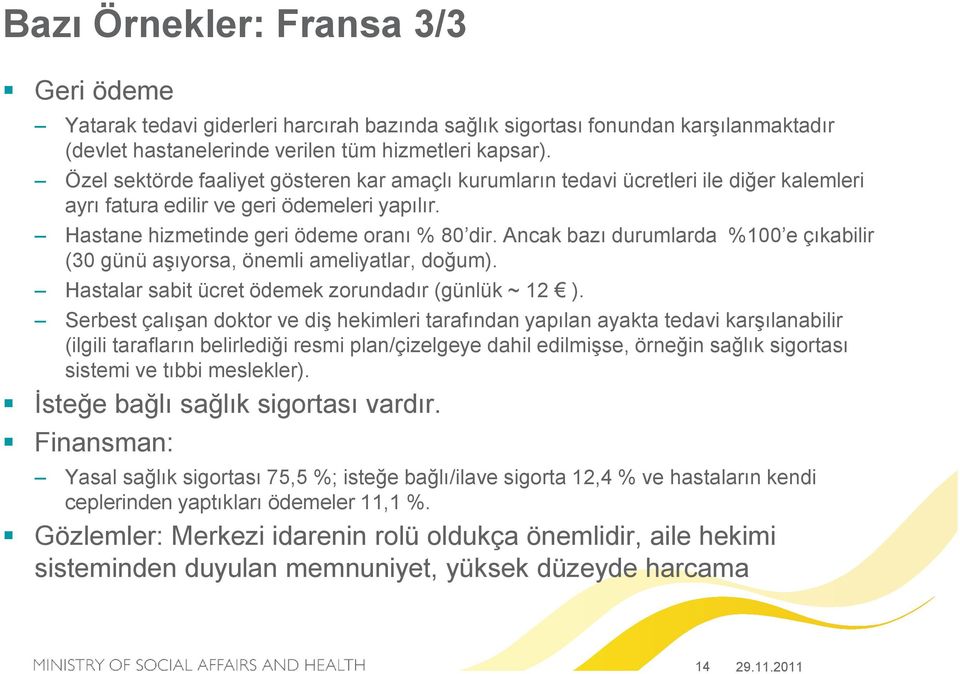 Ancak bazı durumlarda %100 e çıkabilir (30 günü aşıyorsa, önemli ameliyatlar, doğum). Hastalar sabit ücret ödemek zorundadır (günlük ~ 12 ).