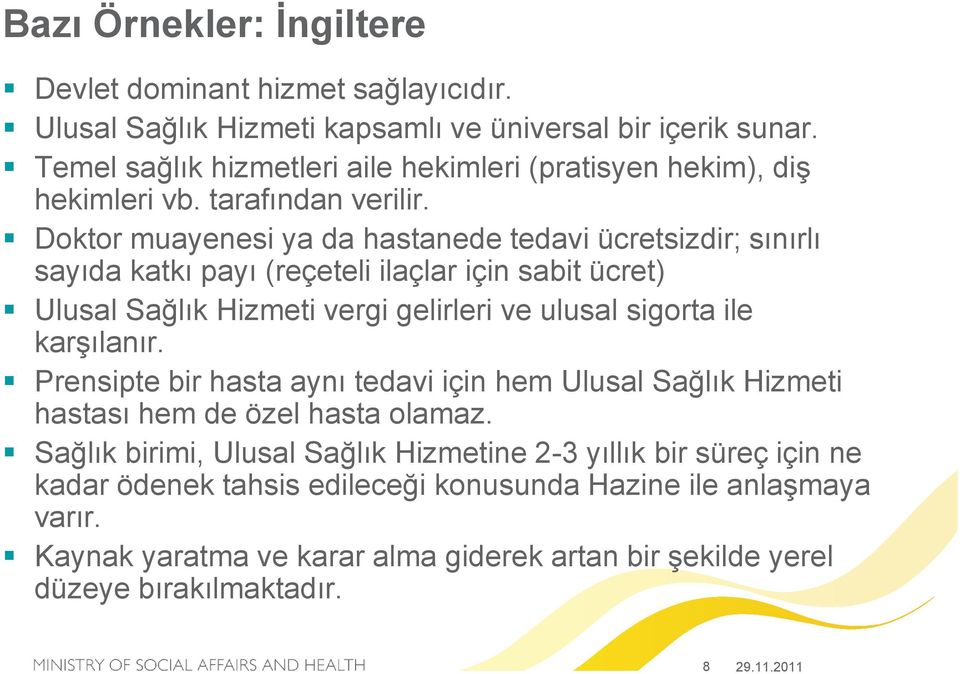 Doktor muayenesi ya da hastanede tedavi ücretsizdir; sınırlı sayıda katkı payı (reçeteli ilaçlar için sabit ücret) Ulusal Sağlık Hizmeti vergi gelirleri ve ulusal sigorta ile