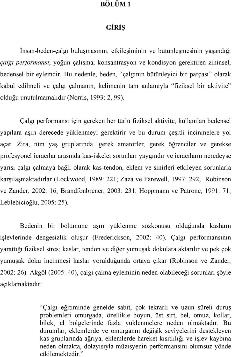 Çalgı performansı için gereken her türlü fiziksel aktivite, kullanılan bedensel yapılara aşırı derecede yüklenmeyi gerektirir ve bu durum çeşitli incinmelere yol açar.