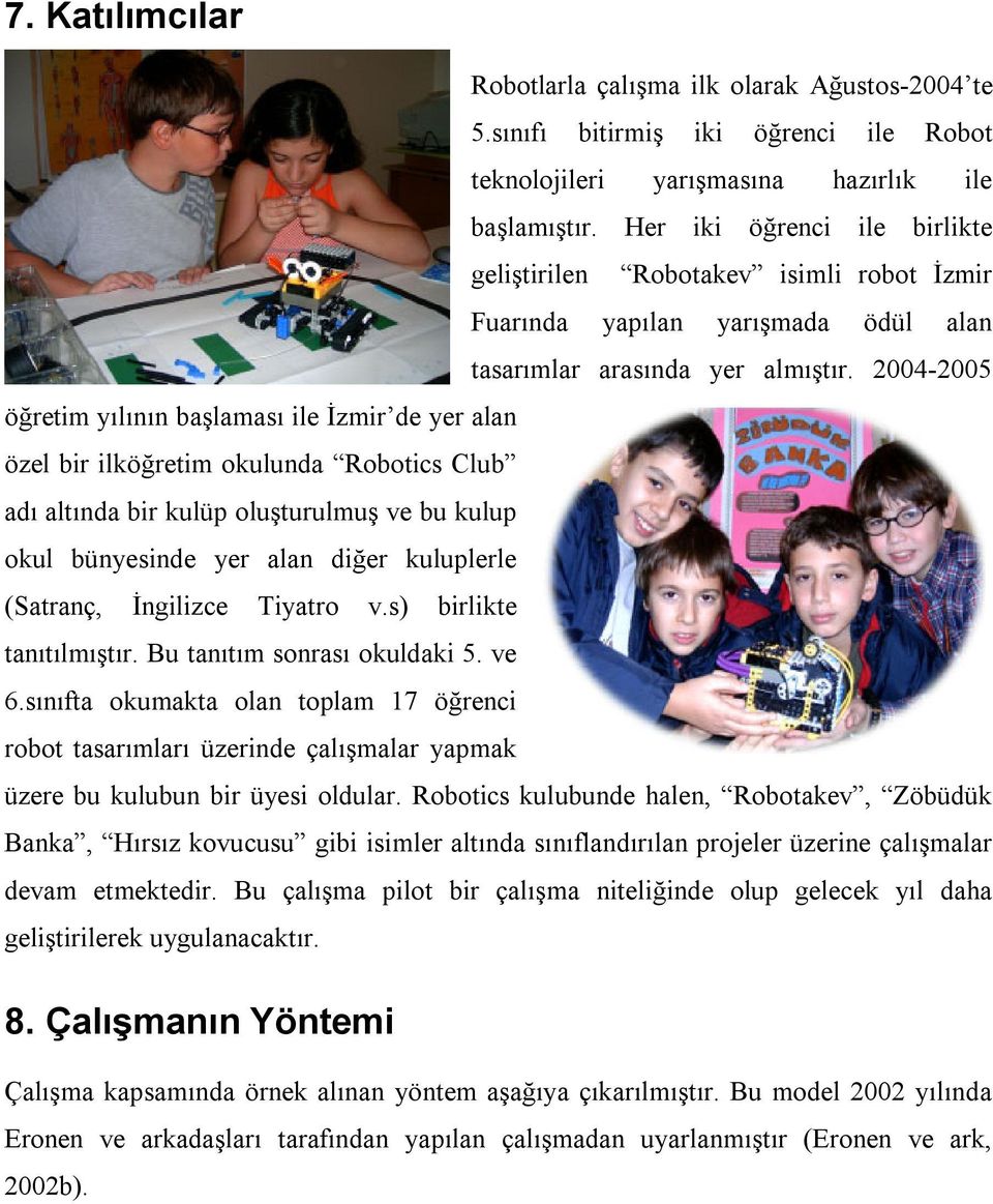 2004-2005 öğretim yılının başlaması ile İzmir de yer alan özel bir ilköğretim okulunda Robotics Club adı altında bir kulüp oluşturulmuş ve bu kulup okul bünyesinde yer alan diğer kuluplerle (Satranç,