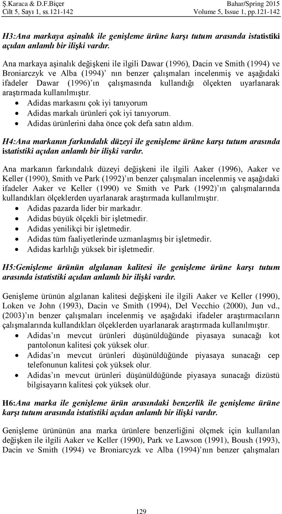 Ana markaya aşinalık değişkeni ile ilgili Dawar (1996), Dacin ve Smith (1994) ve Broniarczyk ve Alba (1994) nın benzer çalışmaları incelenmiş ve aşağıdaki ifadeler Dawar (1996) ın çalışmasında