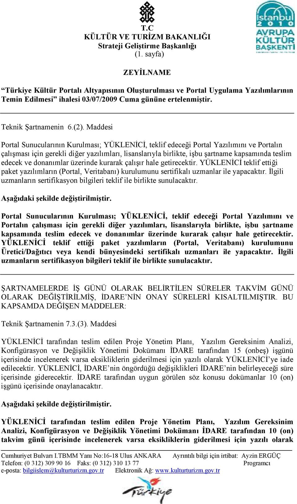 , teklif edece8i Portal Yazlmn ve Portaln çalamas için gerekli di8er yazlmlar, lisanslaryla birlikte, iabu Aartname kapsamnda teslim edecek ve donanmlar üzerinde kurarak çalar hale getirecektir.