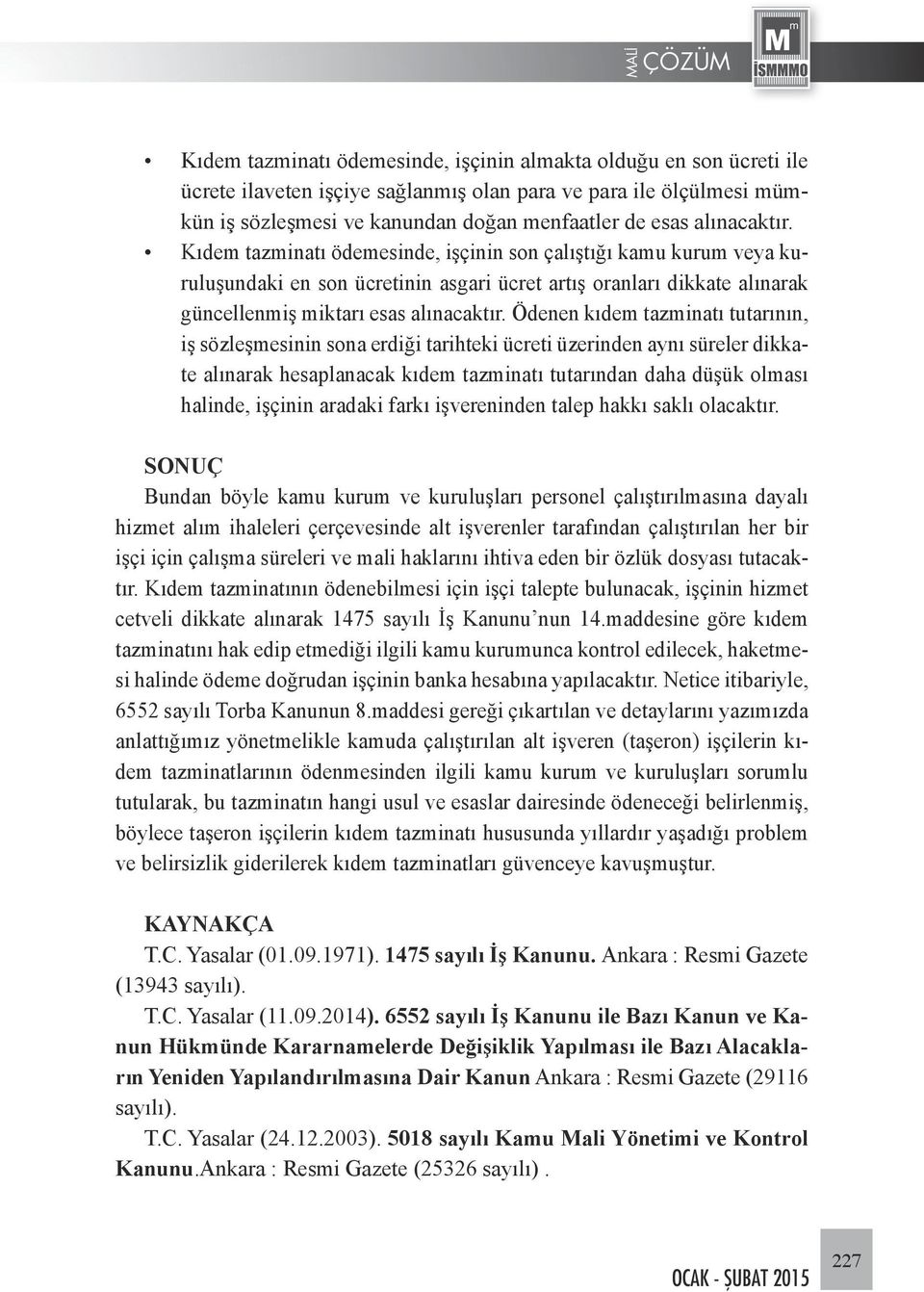 Ödenen kıdem tazminatı tutarının, iş sözleşmesinin sona erdiği tarihteki ücreti üzerinden aynı süreler dikkate alınarak hesaplanacak kıdem tazminatı tutarından daha düşük olması halinde, işçinin