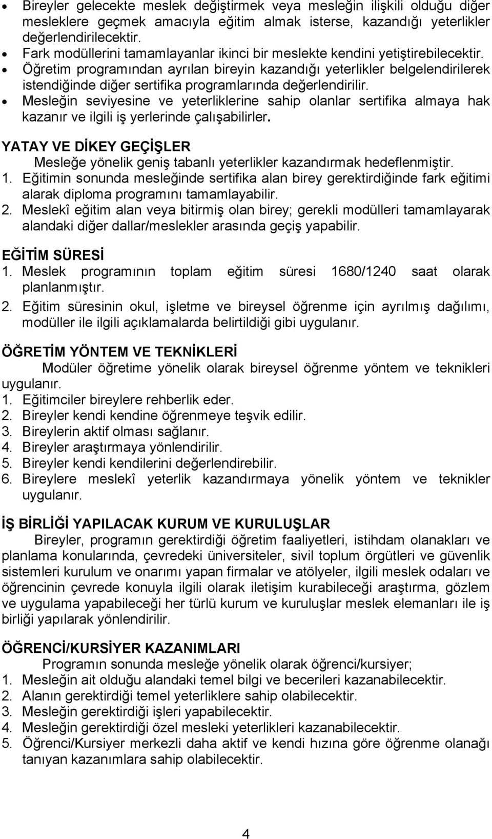 Öğretim programından ayrılan bireyin kazandığı yeterlikler belgelendirilerek istendiğinde diğer sertifika programlarında değerlendirilir.