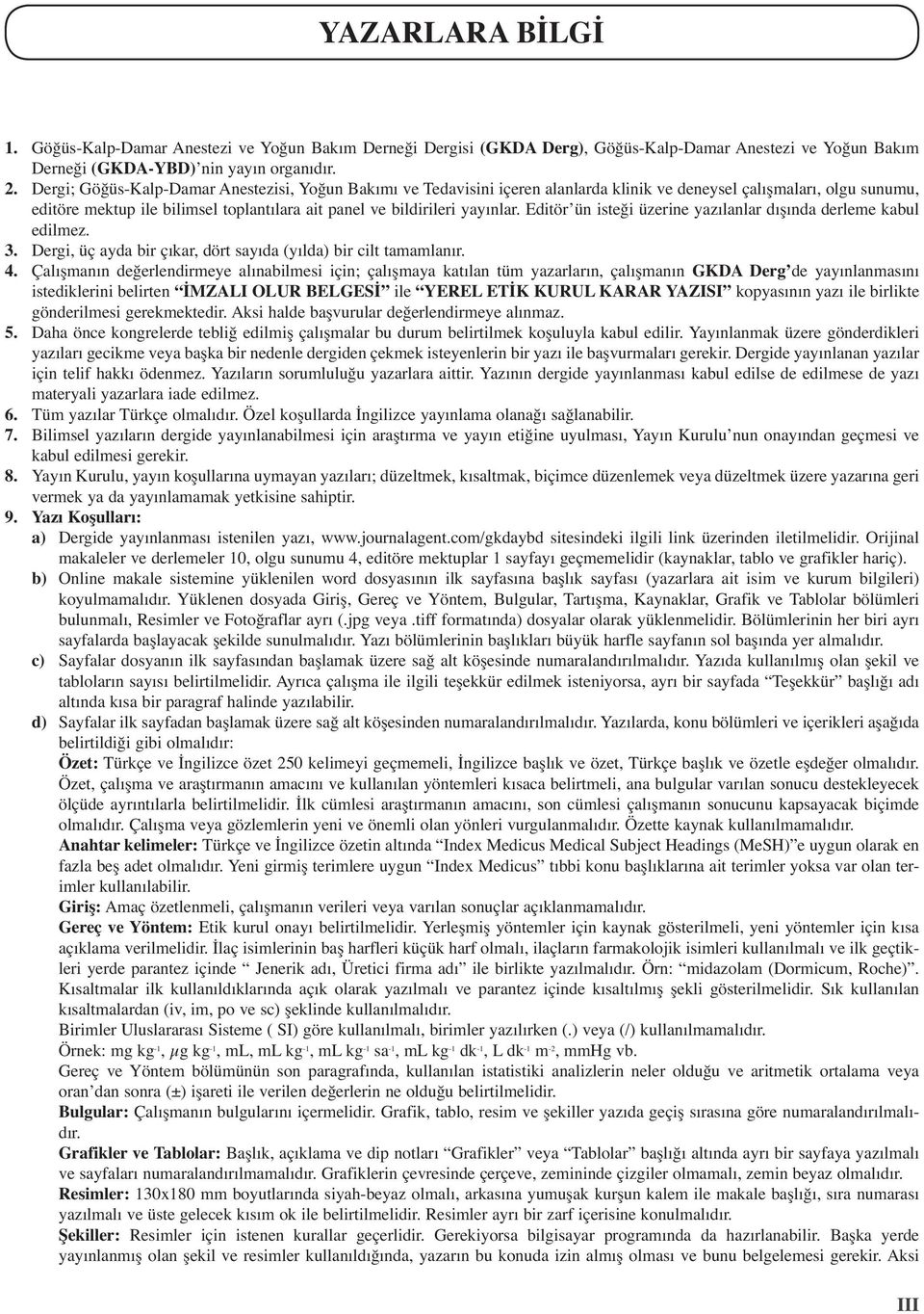 Editör ün isteği üzerine yazılanlar dışında derleme kabul edilmez. 3. Dergi, üç ayda bir çıkar, dört sayıda (yılda) bir cilt tamamlanır. 4.