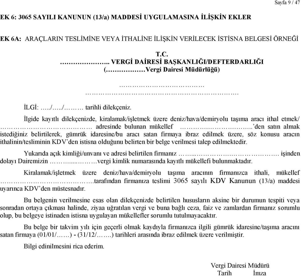 . İlgide kayıtlı dilekçenizde, kiralamak/işletmek üzere deniz/hava/demiryolu taşıma aracı ithal etmek/ adresinde bulunan mükellef.