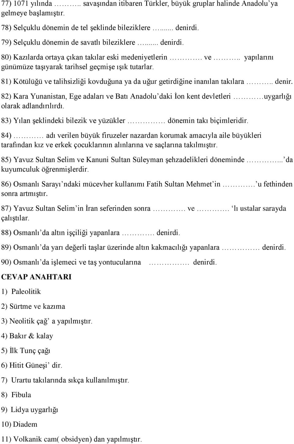 81) Kötülüğü ve talihsizliği kovduğuna ya da uğur getirdiğine inanılan takılara.. denir. 82) Kara Yunanistan, Ege adaları ve Batı Anadolu daki İon kent devletleri uygarlığı olarak adlandırılırdı.