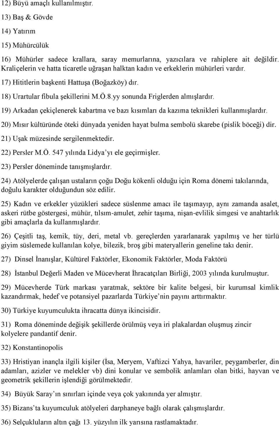 19) Arkadan çekiçlenerek kabartma ve bazı kısımları da kazıma teknikleri kullanmışlardır. 20) Mısır kültüründe öteki dünyada yeniden hayat bulma sembolü skarebe (pislik böceği) dir.