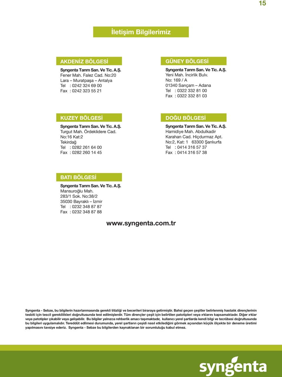 No:16 Kat:2 Tekirdağ Tel : 0282 261 64 00 Fax : 0282 260 14 45 DOĞU BÖLGESİ Syngenta Tarım San. Ve Tic. A.Ş. Hamidiye Mah. Abdulkadir Karahan Cad. Hiçdurmaz Apt.