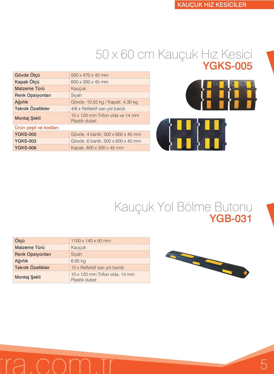 30 kg 4/6 x Reflektif sarı yol bandı 10 x 120 mm Trifon vida ve 14 mm Plastik dubel Gövde, 4 bantlı, 500 x 600 x 45 mm Gövde, 6