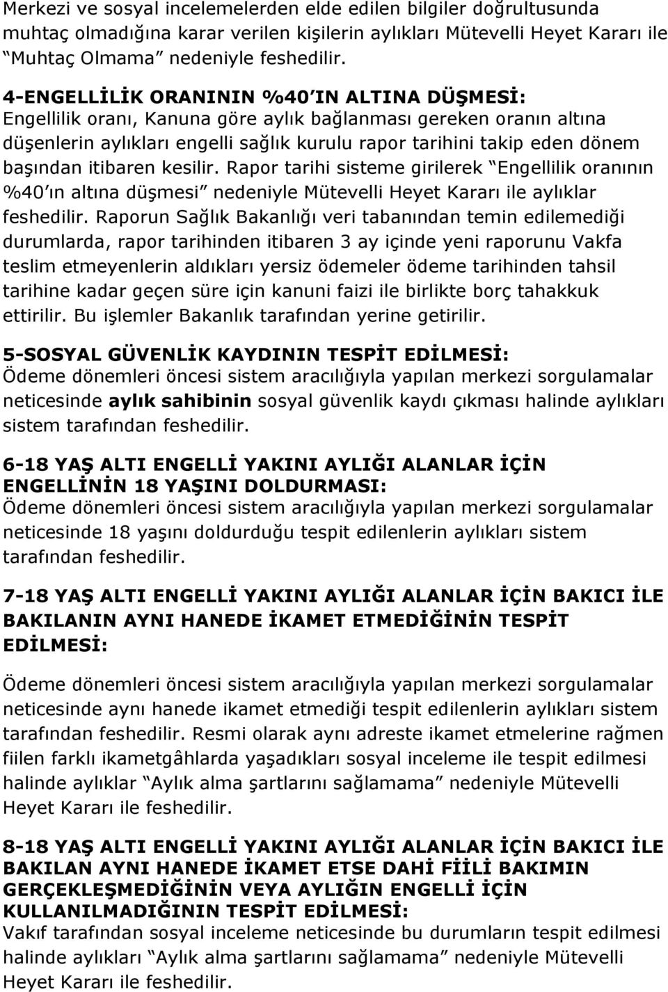 itibaren kesilir. Rapor tarihi sisteme girilerek Engellilik oranının %40 ın altına düşmesi nedeniyle Mütevelli Heyet Kararı ile aylıklar feshedilir.