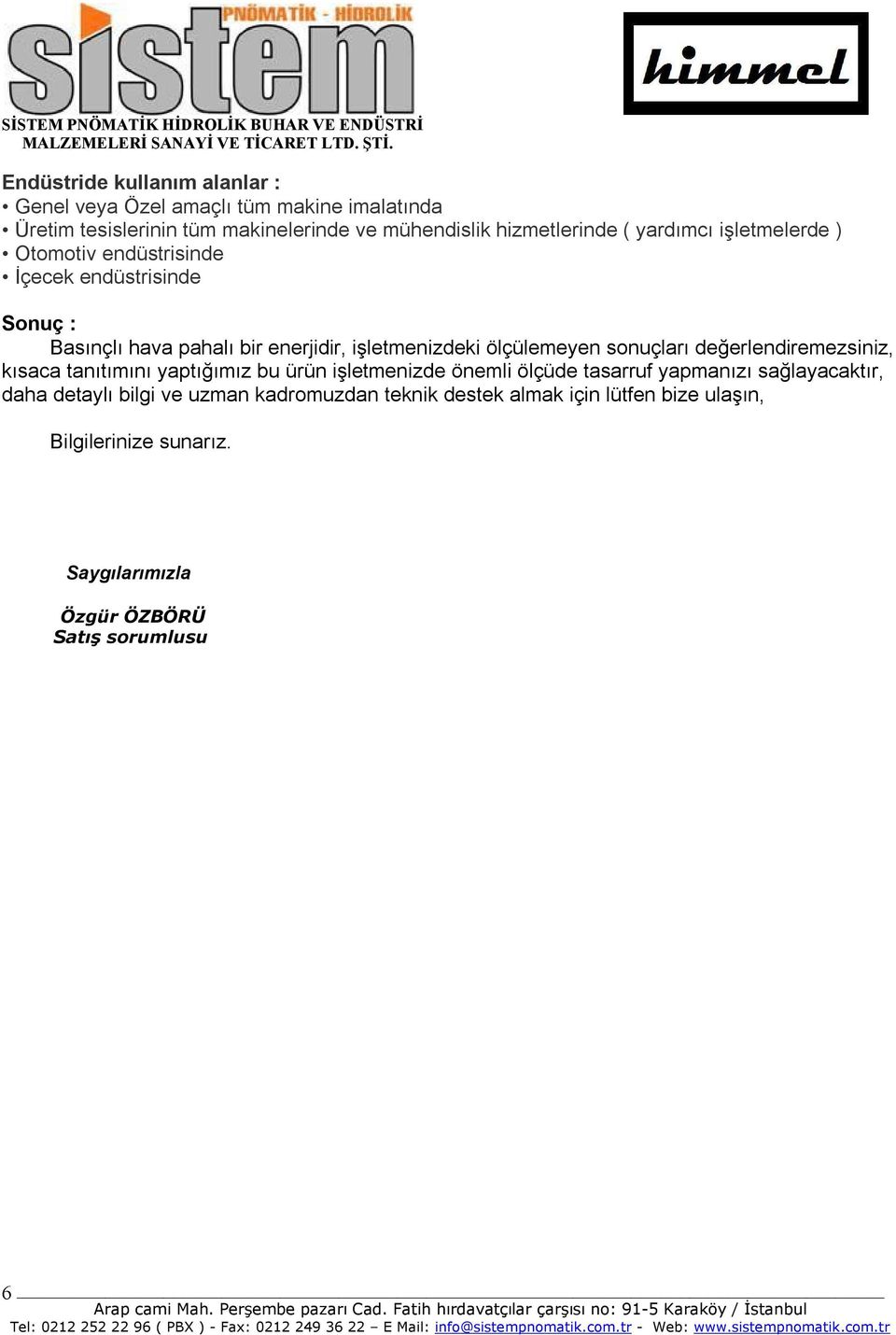 sonuçları değerlendiremezsiniz, kısaca tanıtımını yaptığımız bu ürün işletmenizde önemli ölçüde tasarruf yapmanızı sağlayacaktır, daha