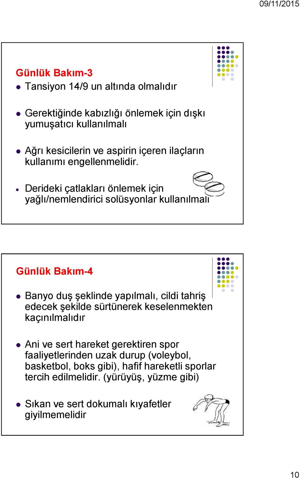 Derideki çatlakları önlemek için yağlı/nemlendirici solüsyonlar kullanılmalı Günlük Bakım-4 Banyo duş şeklinde yapılmalı, cildi tahriş edecek