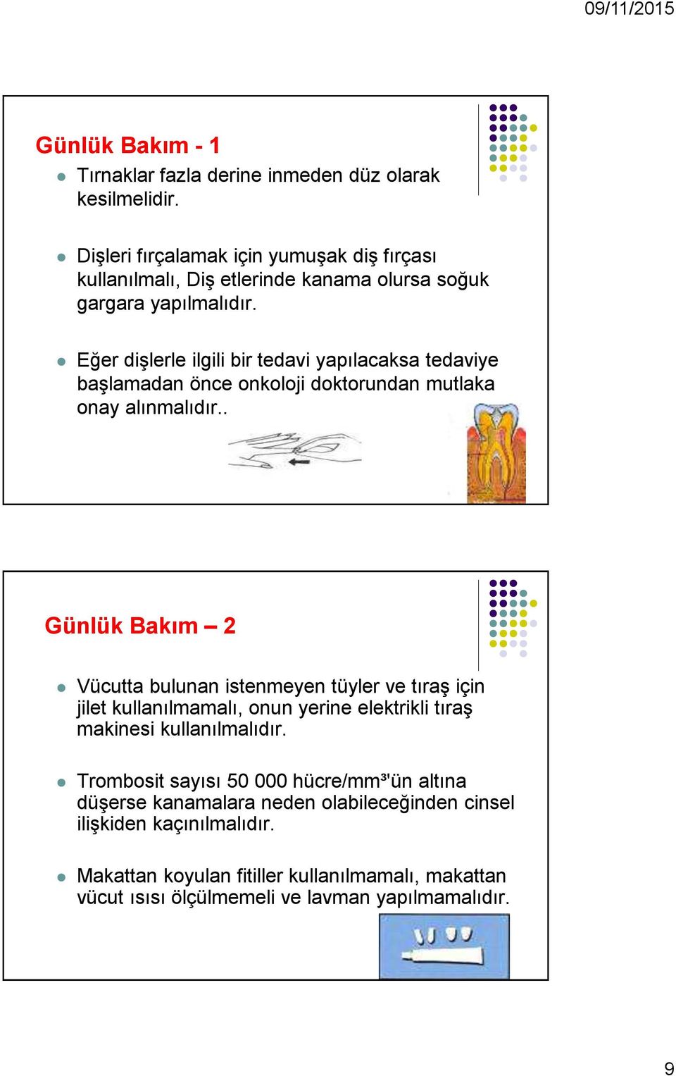 Eğer dişlerle ilgili bir tedavi yapılacaksa tedaviye başlamadan önce onkoloji doktorundan mutlaka onay alınmalıdır.