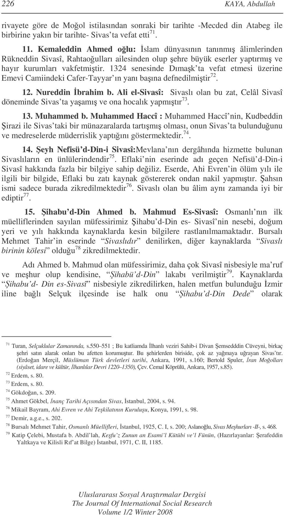 1324 senesinde Dımak ta vefat etmesi üzerine Emevi Camiindeki Cafer-Tayyar ın yanı baına defnedilmitir 72. 12. Nureddin brahim b.