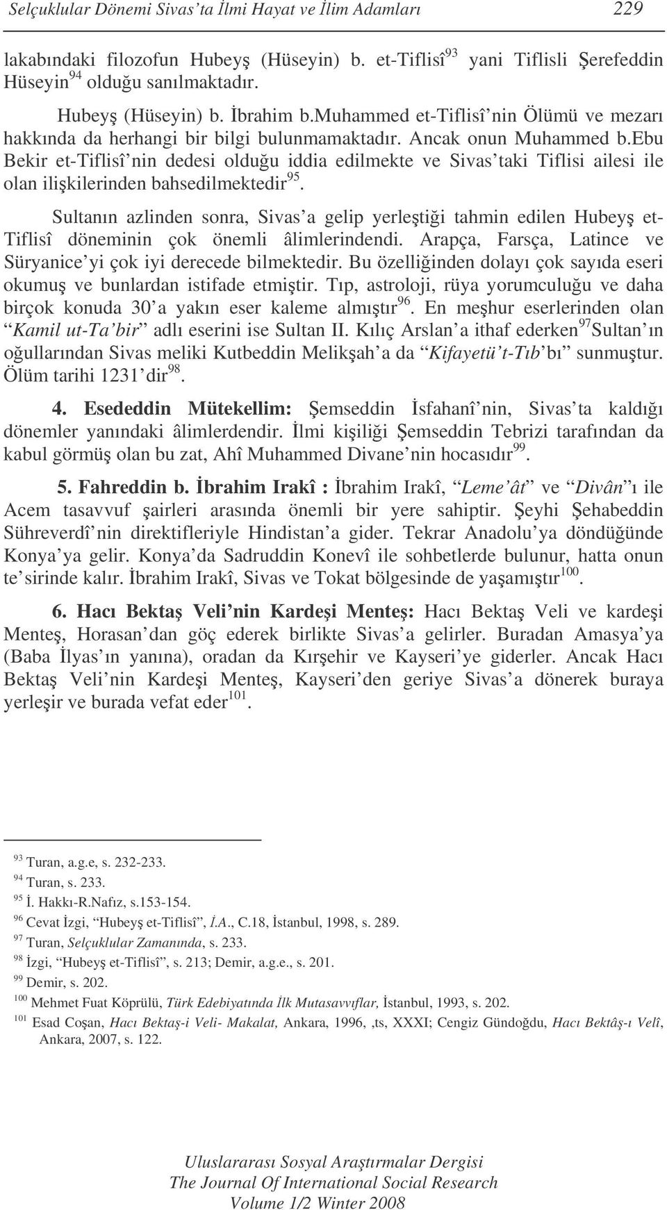 ebu Bekir et-tiflisî nin dedesi olduu iddia edilmekte ve Sivas taki Tiflisi ailesi ile olan ilikilerinden bahsedilmektedir 95.