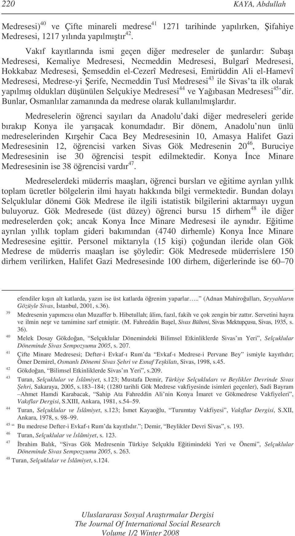 el-hamevî Medresesi, Medrese-yi erife, Necmeddin Tusî Medresesi 43 ile Sivas ta ilk olarak yapılmı oldukları düünülen Selçukiye Medresesi 44 ve Yaıbasan Medresesi 45 dir.