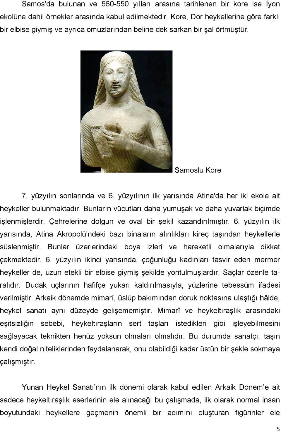 yüzyılının ilk yarısında Atina'da her iki ekole ait heykeller bulunmaktadır. Bunların vücutları daha yumuşak ve daha yuvarlak biçimde işlenmişlerdir.