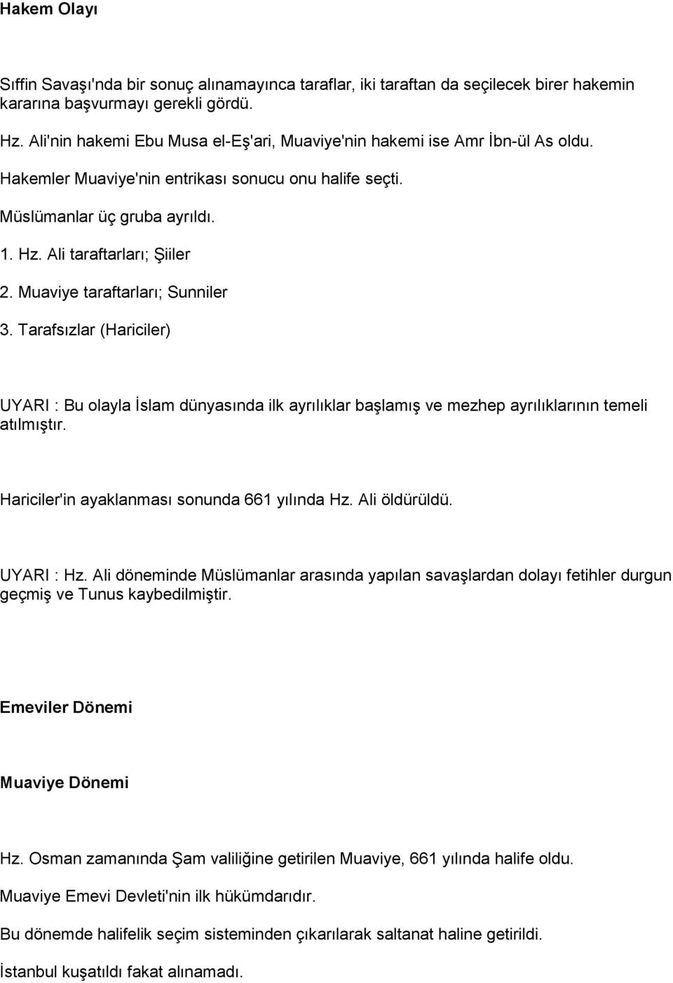 Muaviye taraftarları; Sunniler 3. Tarafsızlar (Hariciler) UYARI : Bu olayla İslam dünyasında ilk ayrılıklar başlamış ve mezhep ayrılıklarının temeli atılmıştır.