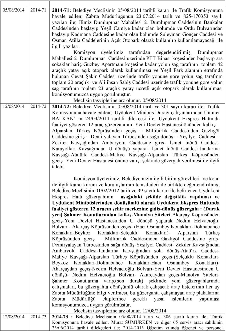 Dumlupınar Caddesinin Bankalar Caddesinden başlayıp Yeşil Camiye kadar olan bölümde ve Ordu Bulvarından başlayıp Kadınana Caddesine kadar olan bölümde Süleyman Gönçer Caddesi ve Osman Atilla